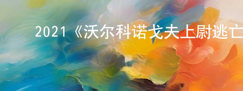 ﻿曾琳玲发布﻿2021《沃尔科诺戈夫上尉逃亡记》完整版电影/在线观看/百度云-美剧天堂